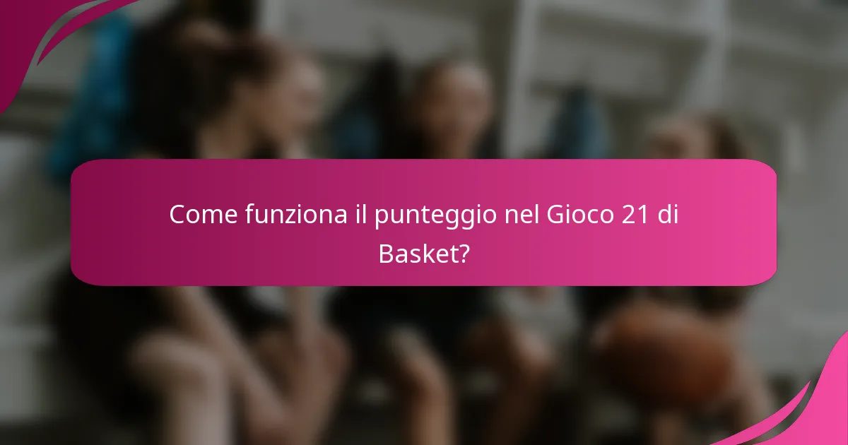 Come funziona il punteggio nel Gioco 21 di Basket?