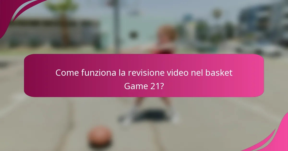 Come funziona la revisione video nel basket Game 21?