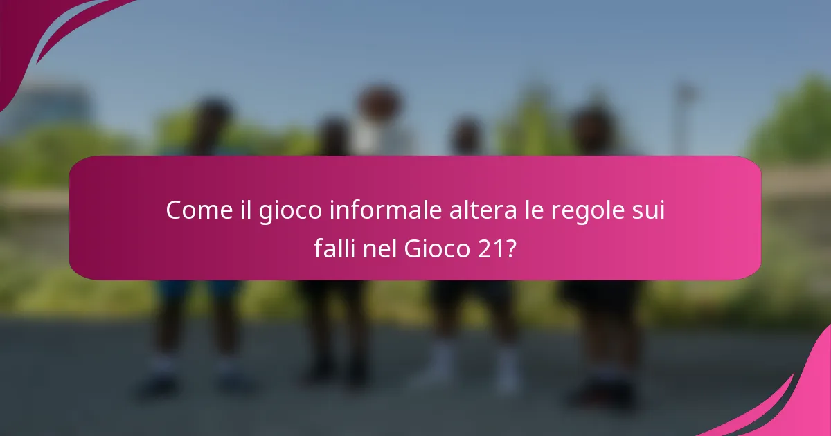 Come il gioco informale altera le regole sui falli nel Gioco 21?