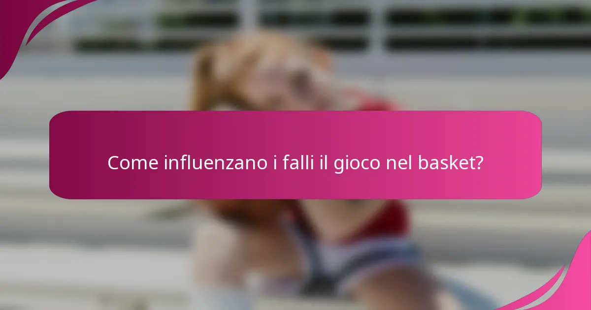 Come influenzano i falli il gioco nel basket?