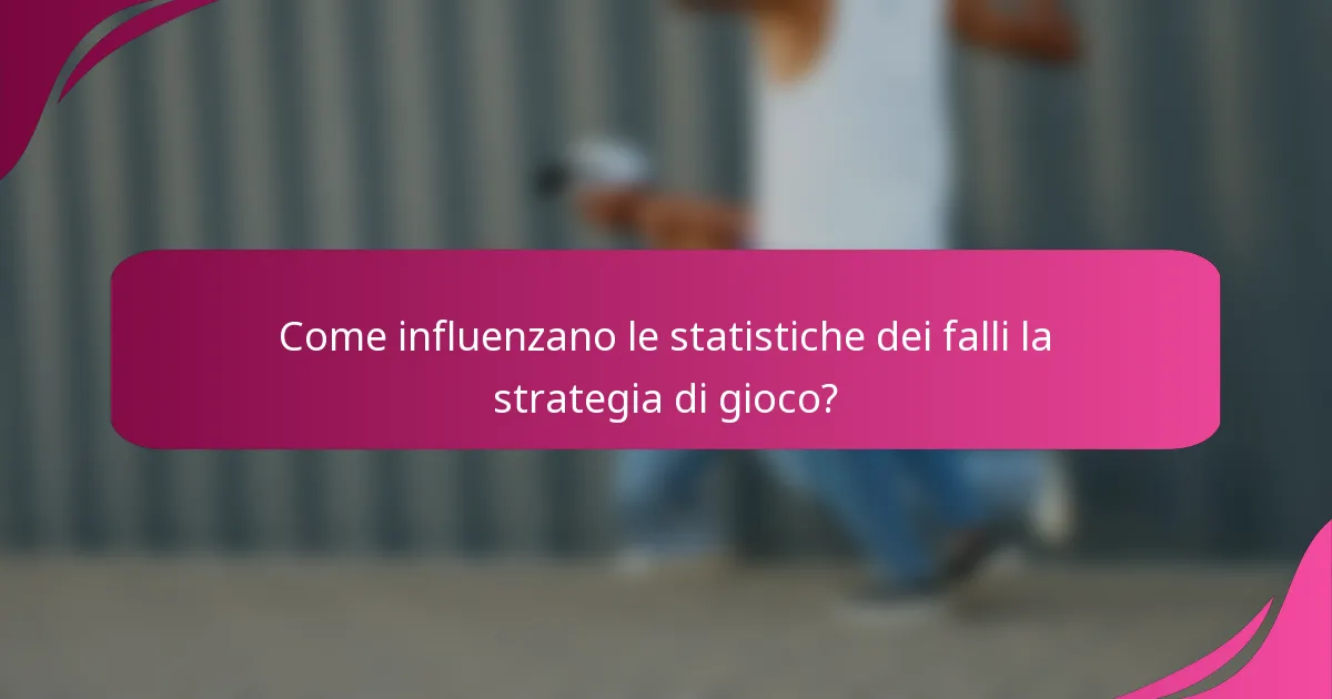 Come influenzano le statistiche dei falli la strategia di gioco?