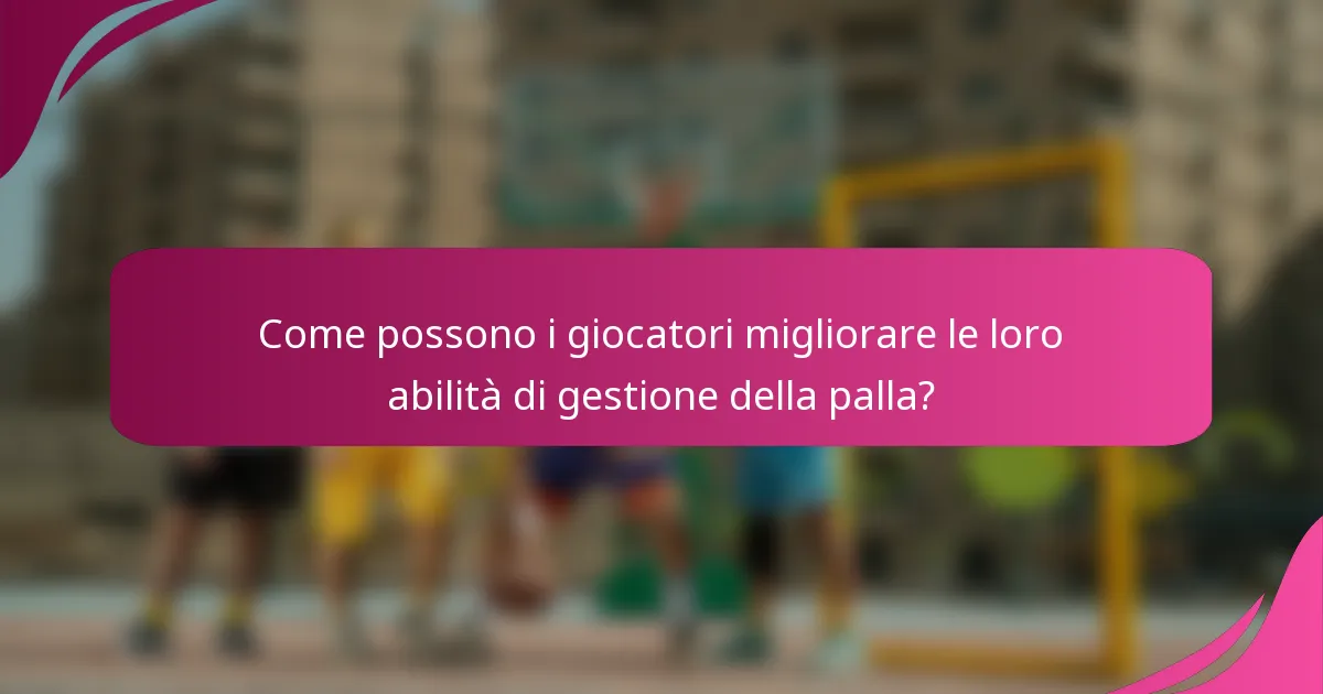 Come possono i giocatori migliorare le loro abilità di gestione della palla?