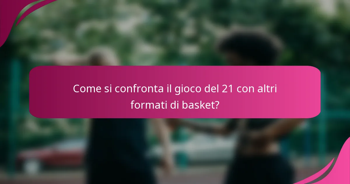 Come si confronta il gioco del 21 con altri formati di basket?