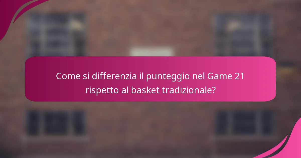 Come si differenzia il punteggio nel Game 21 rispetto al basket tradizionale?