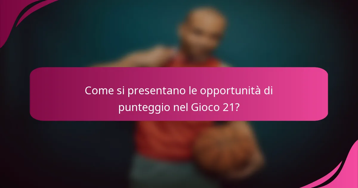 Come si presentano le opportunità di punteggio nel Gioco 21?