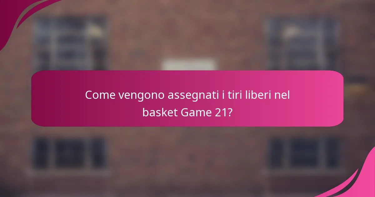 Come vengono assegnati i tiri liberi nel basket Game 21?