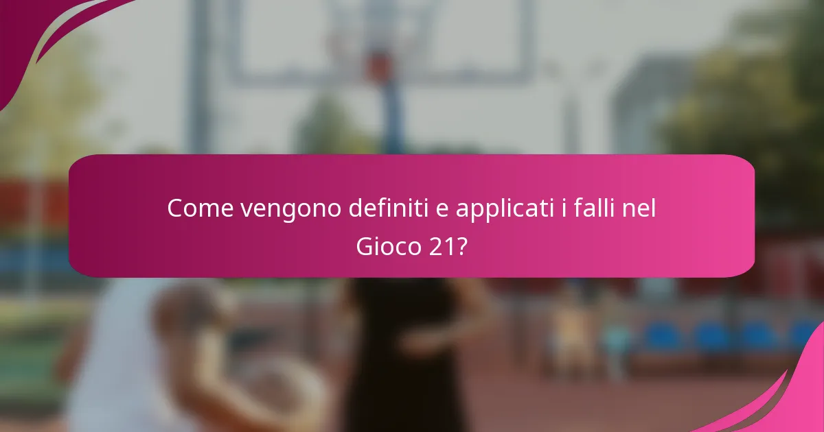 Come vengono definiti e applicati i falli nel Gioco 21?