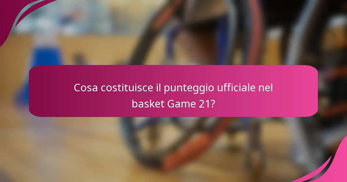 Cosa costituisce il punteggio ufficiale nel basket Game 21?