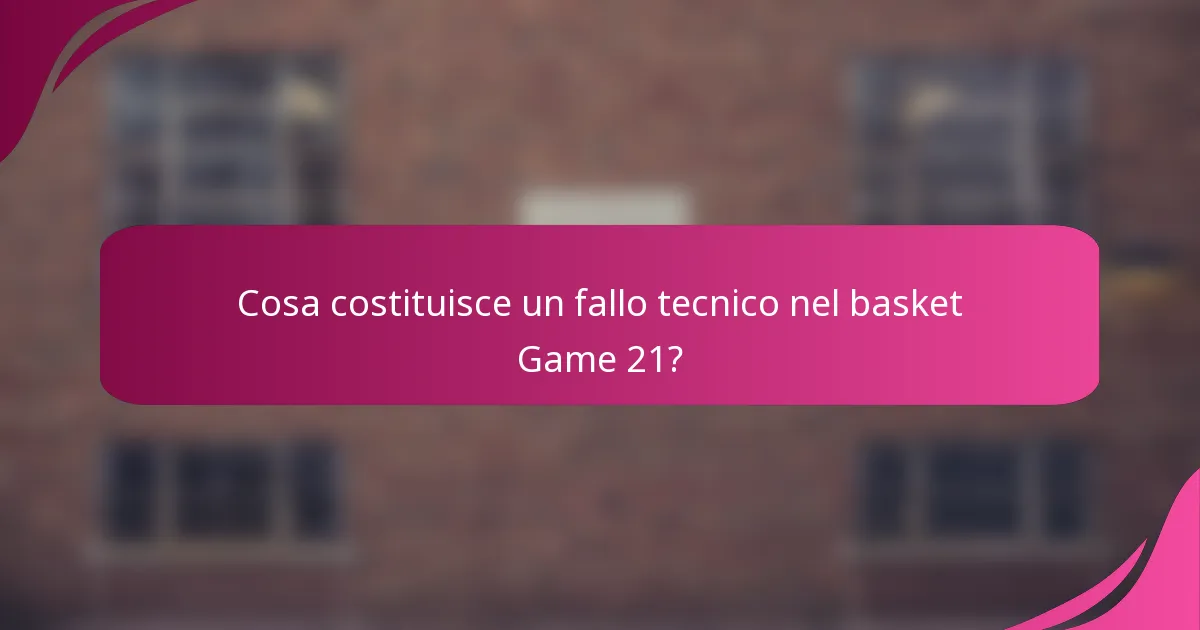Cosa costituisce un fallo tecnico nel basket Game 21?