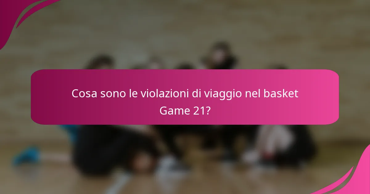 Cosa sono le violazioni di viaggio nel basket Game 21?