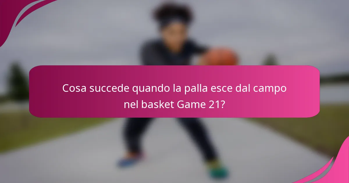 Cosa succede quando la palla esce dal campo nel basket Game 21?