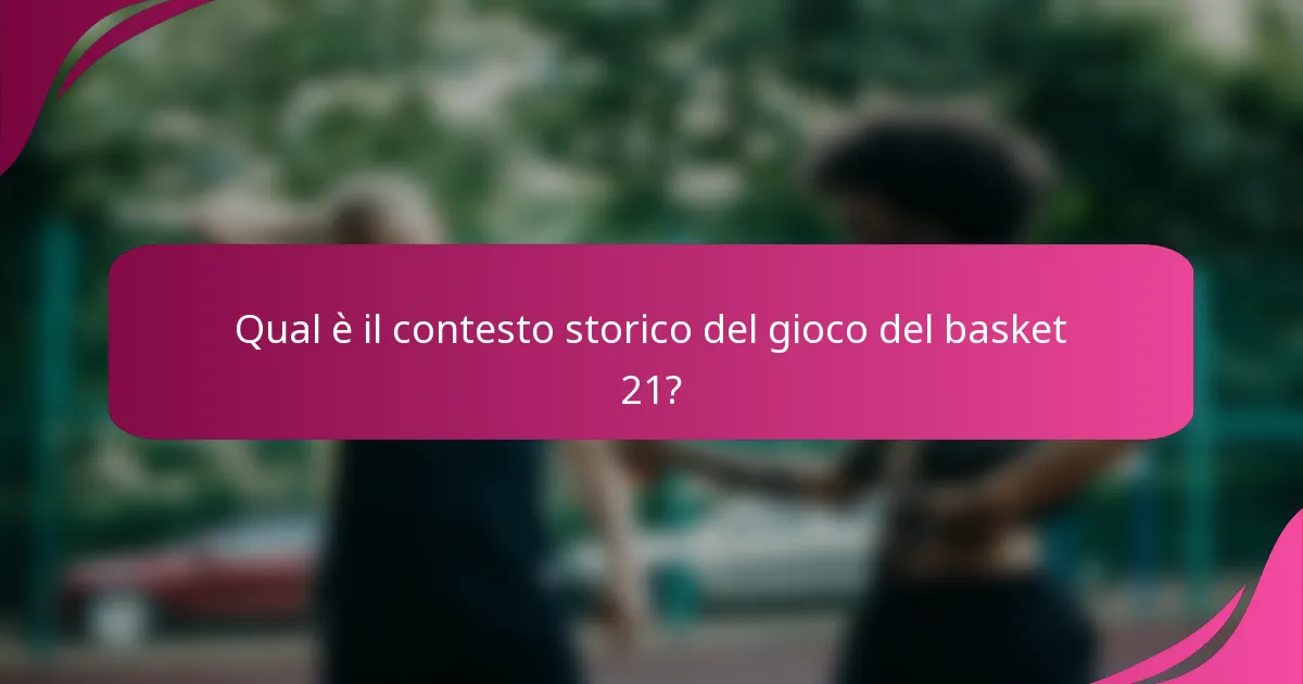 Qual è il contesto storico del gioco del basket 21?
