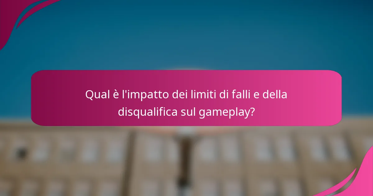 Qual è l'impatto dei limiti di falli e della disqualifica sul gameplay?