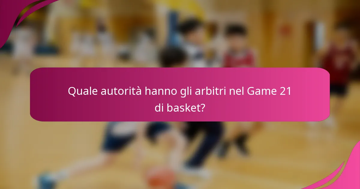 Quale autorità hanno gli arbitri nel Game 21 di basket?