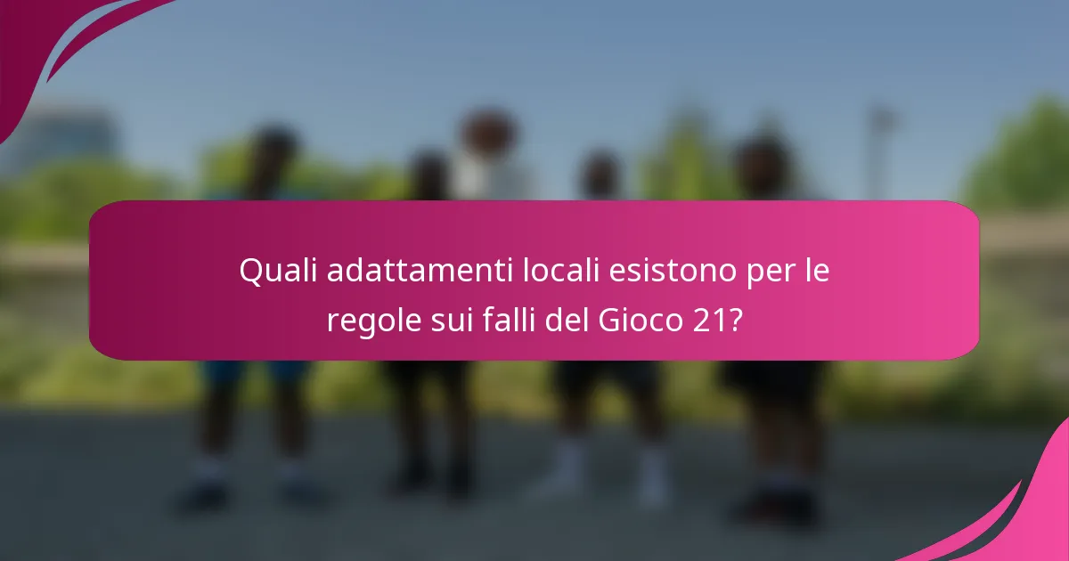 Quali adattamenti locali esistono per le regole sui falli del Gioco 21?