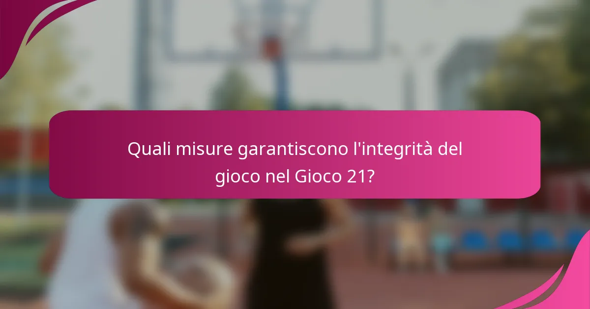 Quali misure garantiscono l'integrità del gioco nel Gioco 21?