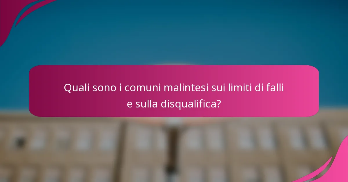 Quali sono i comuni malintesi sui limiti di falli e sulla disqualifica?