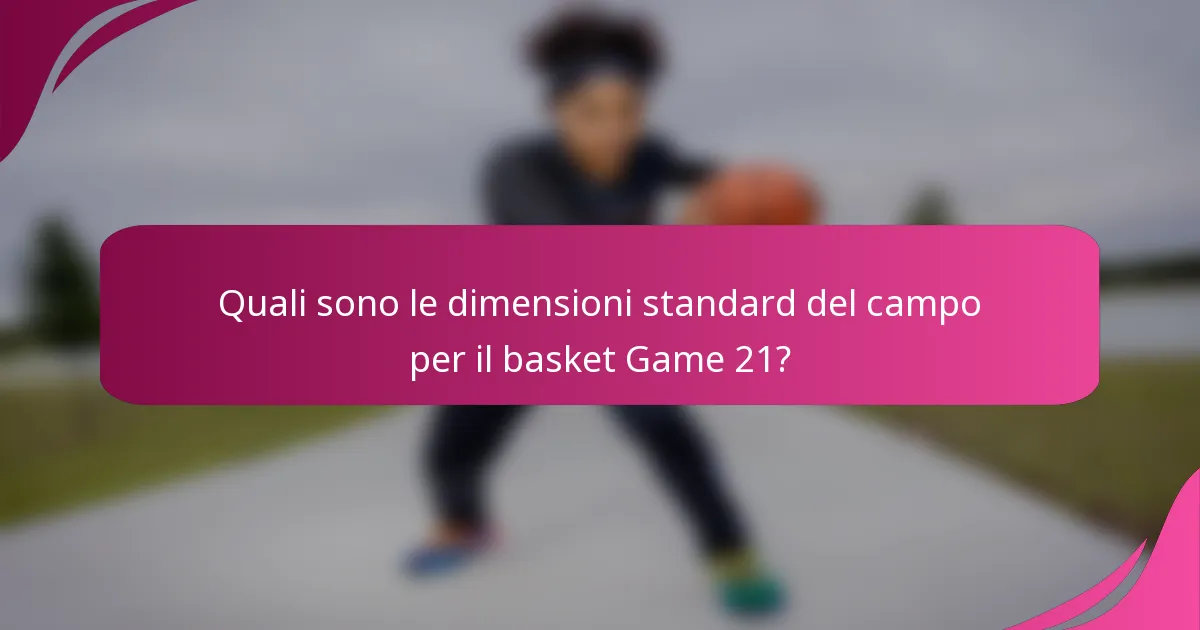 Quali sono le dimensioni standard del campo per il basket Game 21?