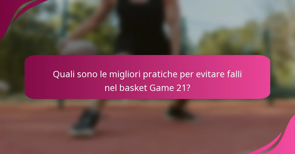 Quali sono le migliori pratiche per evitare falli nel basket Game 21?