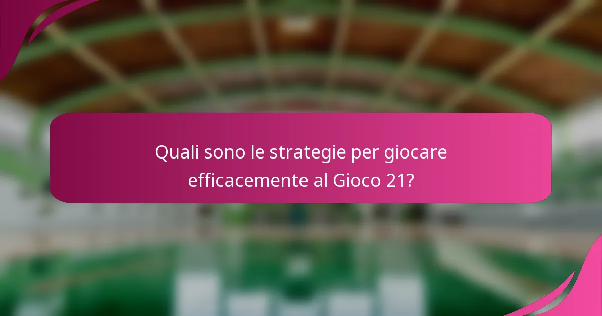 Quali sono le strategie per giocare efficacemente al Gioco 21?