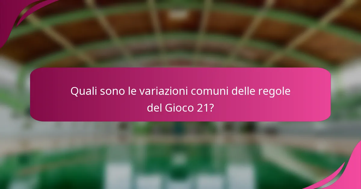 Quali sono le variazioni comuni delle regole del Gioco 21?