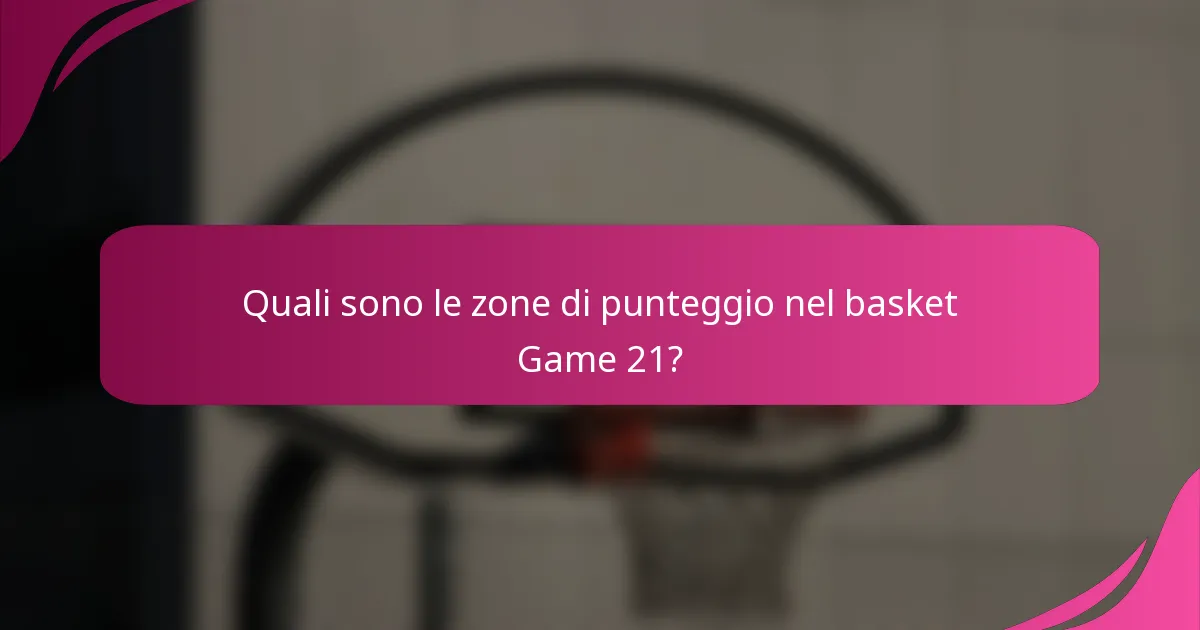Quali sono le zone di punteggio nel basket Game 21?
