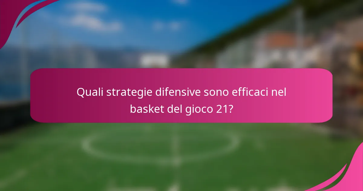 Quali strategie difensive sono efficaci nel basket del gioco 21?