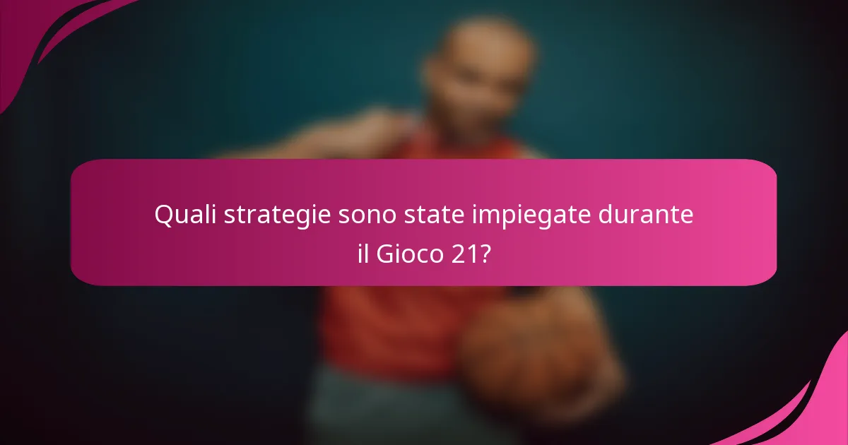 Quali strategie sono state impiegate durante il Gioco 21?