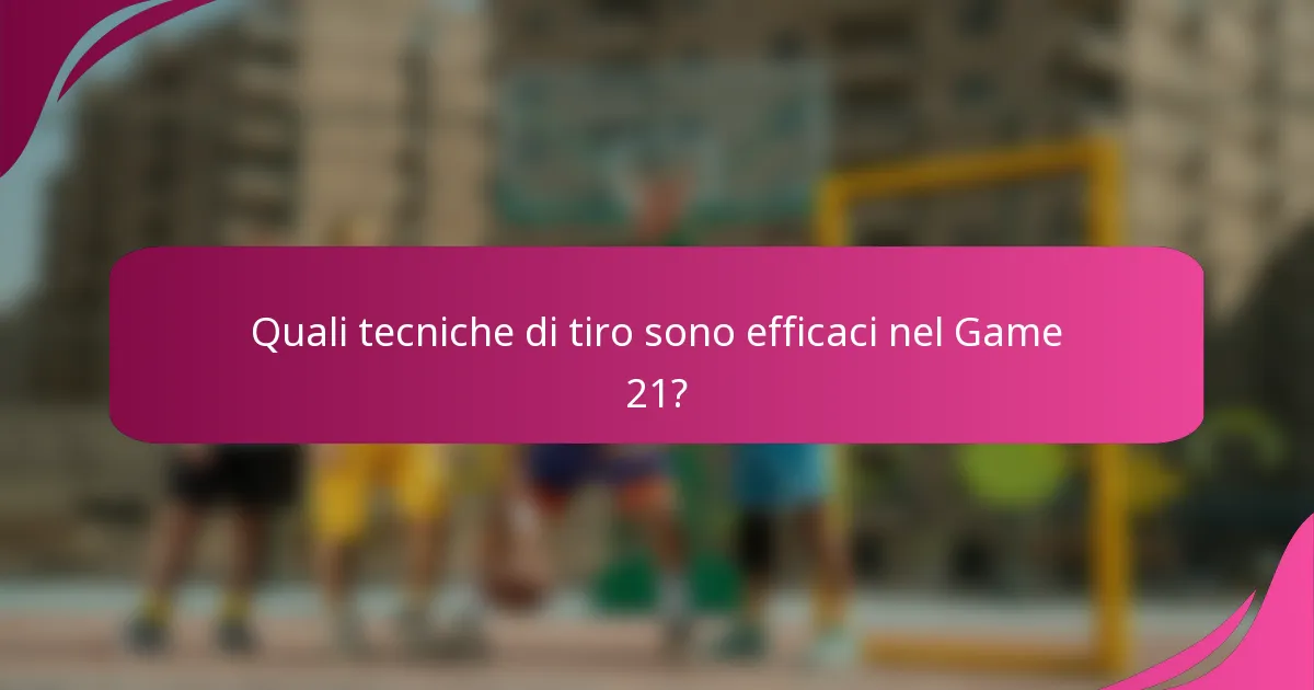 Quali tecniche di tiro sono efficaci nel Game 21?